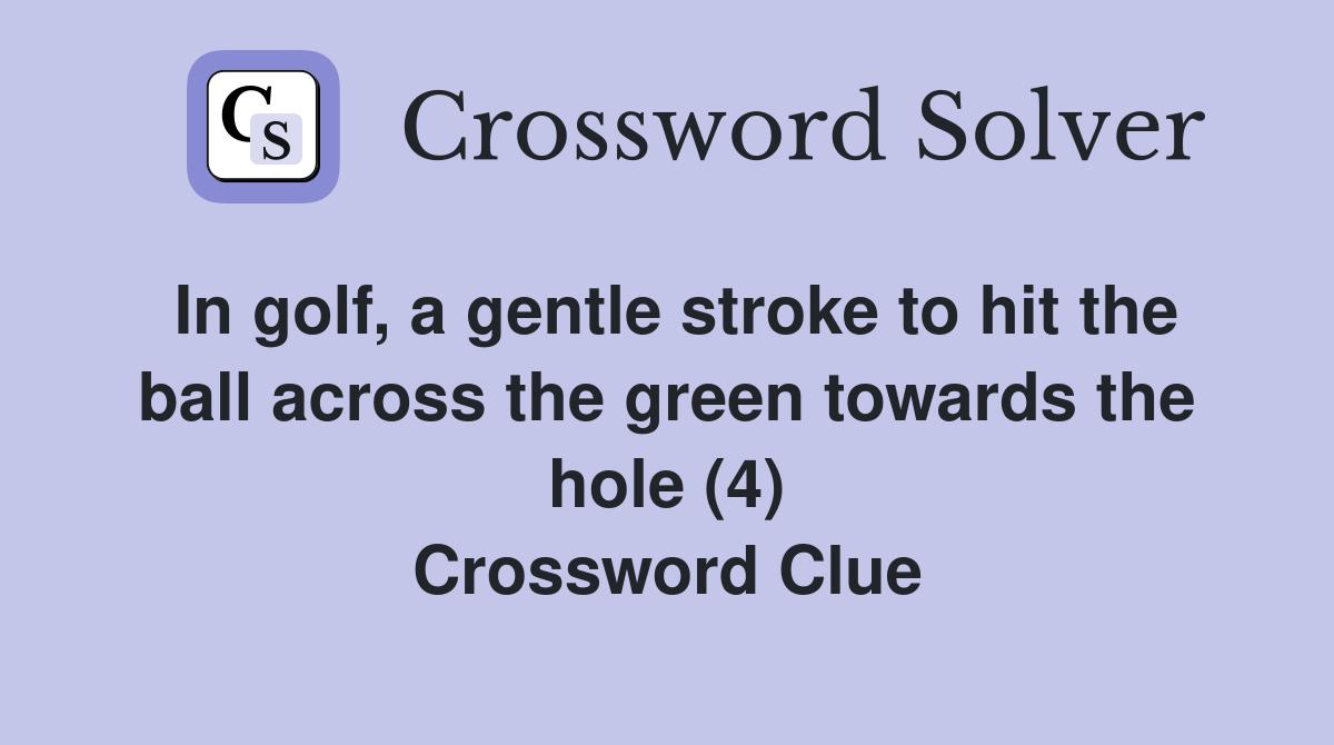 In golf, a gentle stroke to hit the ball across the green towards the